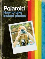Polaroid: How to Take Instant Photos 1784720844 Book Cover