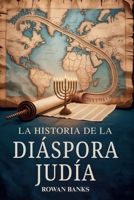 La Historia de la Diáspora Judía: El Impacto Global de la Migración, la Supervivencia y la Influencia Cultural Judía (Spanish Edition) B0FK2B7MGQ Book Cover