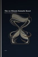 The 10-Minute Somatic Reset: Reclaim Your Body, Mind, and Spirit in Under a Quarter Hour B0H6MZ6R9P Book Cover