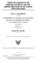 Turning Spy Satellites on the Homeland: The Privacy and Civil Liberties Implications of the National Applications Office: Full Hearing of the Committee on Homeland Security, House of Representatives,  1983751111 Book Cover