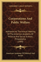 Corporations and Public Welfare: Addresses at the Annual Meeting of the American Academy of Political and Social Science, Philadelphia 1377387267 Book Cover