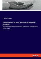Familiar Words: An Index Verborum or Quotation Handbook: With Parallel Passages of Phrases which have become imbedded in our English Tongue 0526941219 Book Cover