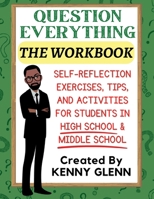Student Workbook for Question Everything: Self-Reflection Exercises, Tips, and Activities for Grades 7-12 B0F876SJCR Book Cover