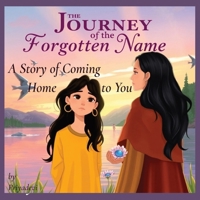 The Journey of the Forgotten Name: A Story of Coming Home to You B0F9PRVY8S Book Cover