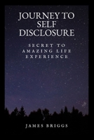 Journey to Self Disclosure: Secret to amazing life experience B0BRYZTDDG Book Cover
