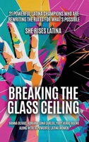 Breaking The Glass Ceiling: 21 Powerful Latina Champions Who Are Rewriting The Rules For What’s Possible 1960136674 Book Cover