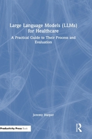 Large Language Models (LLMs) for Healthcare: A Practical Guide to Their Process and Evaluation 1032892153 Book Cover