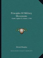 Principles of Military Movements, Chiefly Applied to Infantry: Illustrated by Manoeuveres Of the Prussian Troops, and by an Outline Of the British ... Appendix, Containing a Practical Abstract Of 114086811X Book Cover