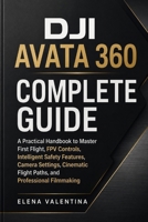 DJI Avata 360 Complete Guide: A Practical Handbook to Master First Flight, FPV Controls, Intelligent Safety Features, Camera Settings, Cinematic Flight Paths, and Professional Filmmaking B0HB5J21VG Book Cover