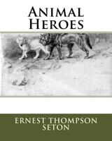 Animal Heroes: Being the Histories of a Cat, a Dog, a Pigeon, a Lynx, Two Wolves & a Reindeer and in Elucidation of the Same, Over 20 0803291833 Book Cover