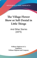 The Village Flower Show or Self-Denial in Little Things: And Other Stories 1165652099 Book Cover