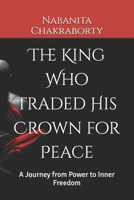 The King Who Traded His Crown for Peace: A Journey from Power to Inner Freedom B0F27SPLS6 Book Cover
