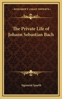 The Private Life of Johann Sebastian Bach 1425469248 Book Cover