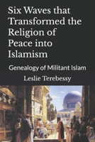 Six Waves that Transformed the Religion of Peace into Islamism: Genealogy of Militant Islam B09FSCFZV4 Book Cover