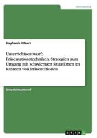 Unterrichtsentwurf: Prasentationstechniken. Strategien Zum Umgang Mit Schwierigen Situationen Im Rahmen Von Prasentationen 3656665184 Book Cover