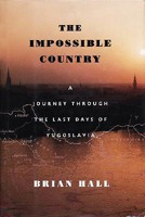 The Impossible Country: A Journey Through the Last Days of Yugoslavia
