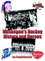Muskegon's Hockey History and Heroes 1425949339 Book Cover