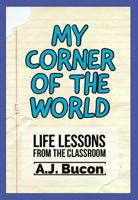 My Corner of the World: Life Lessons from the Classroom 1732895007 Book Cover