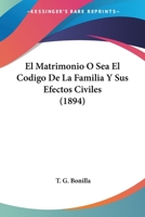 El Matrimonio O Sea El Codigo De La Familia Y Sus Efectos Civiles (1894) 1161153519 Book Cover