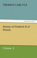 History of Friedrich Ii. of Prussia: Called Frederick the Great, Volume 9 150875070X Book Cover