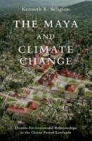 The Maya and Climate Change: Human-Environmental Relationships in the Classic Period Lowlands 0197652921 Book Cover