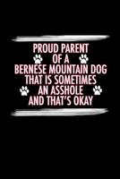 Proud Parent of a Bernese Mountain Dog That is Sometimes an Asshole and That's Ok: Bernese Mountain Dog Book for Training and Writing Notes (Blank Lined Journal Notebook Diary) 1075302358 Book Cover