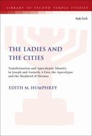 The Ladies and the Cities: Transformation and apocalyptic identity in Joseph and Aseneth, 4 Ezra, the Apocalypse and the Shepherd of Hermas 0567686809 Book Cover