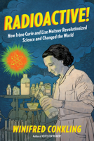 Radioactive!: How Irène Curie and Lise Meitner Revolutionized Science and Changed the World 1616206411 Book Cover