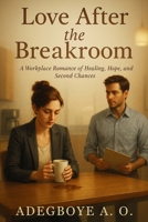 Love After The Breakroom: A Workplace Romance of Healing, Hope, and Second Chances B0G7NNQBHD Book Cover