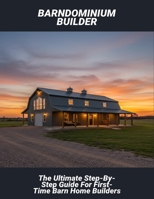 Barndominium Builder: The Ultimate Step-By-Step Guide For First-Time Barn Home Builders B0FR5J21QH Book Cover