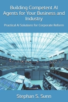 Building Competent AI Agents for Your Business and Industry: Practical AI Solutions for Corporate Reform B0DWXXPS4P Book Cover