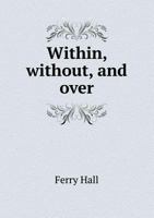 Within, Without, and Over 110307704X Book Cover