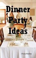 Dinner Party Ideas: All You Need to Know about Hosting Dinner Parties Including Menu and Recipe Ideas, Invitations, Games, Music, Activiti 1926917162 Book Cover