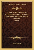 A Letter To Henry Bathurst, Lord Bishop Of Norwich, On The Tendency Of Some Of His Public Opinions 1164535269 Book Cover