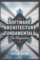 Software Architecture Fundamentals For Beginners (BEGINNER’S JOURNEY SERIES) B0DSK8Z444 Book Cover