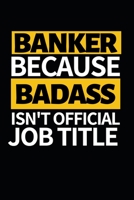 Banker Because Badass Isn't Official Job Title: Funny Banker Notebook/Journal (6” X 9”) Gift For Christmas Or Birthday 1671157591 Book Cover