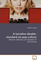 A lucrative double-standard on pop culture: Western celebrities and Japanese TV commercials 3639243323 Book Cover
