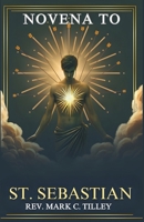 NOVENA TO SAINT SEBASTIAN: A Powerful Journey Of Faith, Courage, And Healing Through The Intercession Of St. Sebastian B0DSSG2MZ4 Book Cover