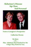 Alzheimer's Disease Up Close and Personal: From a Caregiver's Perspective. My Story Plus - Solutions That Worked for Me, I Hope They Work for You 1418480258 Book Cover