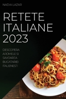 Retete Italiane 2023: Descopera Aromele si Savoarea Bucatariei Italienesti 1837525919 Book Cover