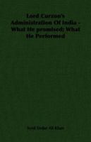 Lord Curzon's Administration of India: What He Promised; What He Performed 1347456317 Book Cover