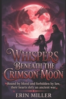 Whispers Beneath the Crimson Moon: Bound by blood and forbidden by law, their hearts defy an ancient war. B0H2DHGVRC Book Cover