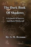 The Dark Book Of Shadows - A Grimoire of Sorcery and Dark Witchcraft 1300256516 Book Cover