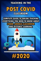 Teaching in the Post Covid Classroom: 2020 Complete Guide to Online Teaching. Everything You Need to Know about Zoom , Google Classroom and Distance Learning. B08JF5M2ZR Book Cover