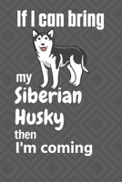 If I can bring my Siberian Husky then I'm coming: For Siberian Husky Dog Fans 1651750963 Book Cover
