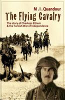 The Flying Cavalry: The Story of Cherkess Ethem and the Turkish War of Independence 1595945431 Book Cover