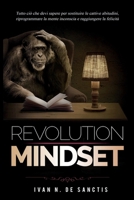 Mindset Revolution: Tutto ciò che devi sapere per sostituire le cattive abitudini, riprogrammare la mente inconscia e raggiungere la felicità (Italian Edition) 180111837X Book Cover