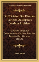 de L'Origine Des Diverses Varia(c)Ta(c)S Ou Espa]ces D'Arbres Fruitiers Et Autres Va(c)Ga(c)Taux Ga(c)Na(c)Ralement: Cultiva(c)S Pour Les Besoins de L'Homme 2011784050 Book Cover