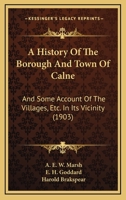 A History Of The Borough And Town Of Calne: And Some Account Of The Villages, Etc. In Its Vicinity (1903) 1165942887 Book Cover