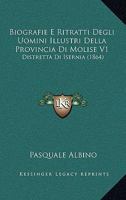 Biografie E Ritratti Degli Uomini Illustri Della Provincia Di Molise V1: Distretta Di Isernia (1864) 1160328536 Book Cover